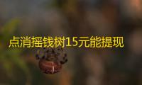 点消摇钱树15元能提现吗